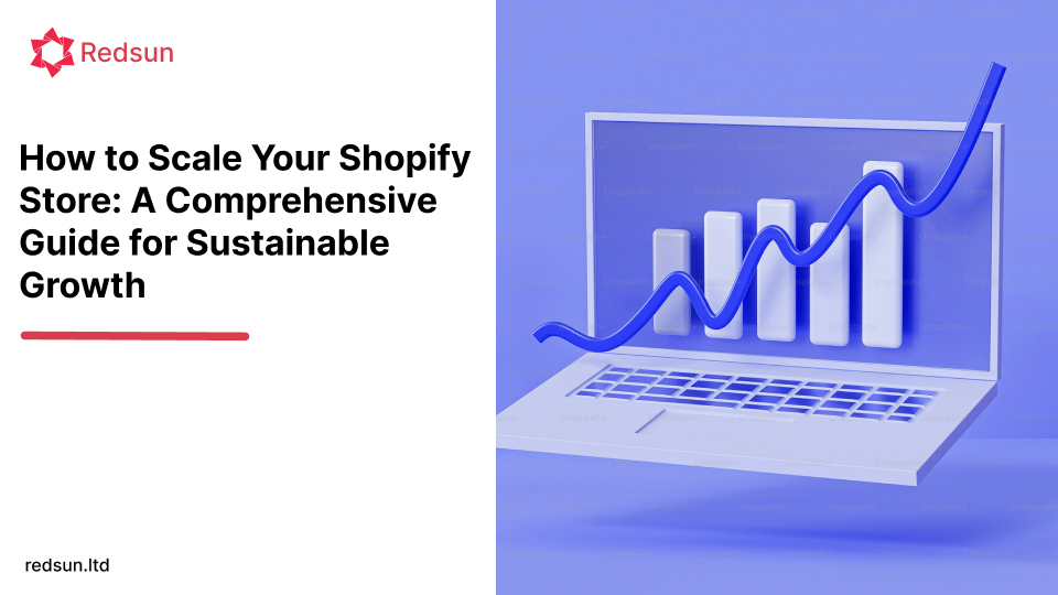 How to Scale Your Shopify Store: A Comprehensive Guide for Sustainable Growth